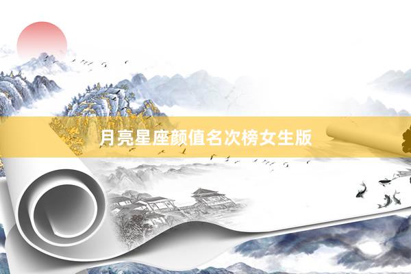 月亮星座颜值名次榜女生版