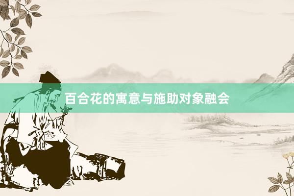 百合花的寓意与施助对象融会
