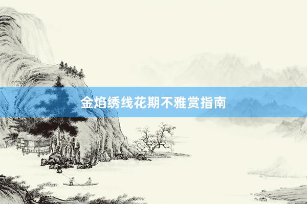金焰绣线花期不雅赏指南